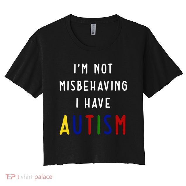 I'm Not Misbehaving I Have Autism Crop Top