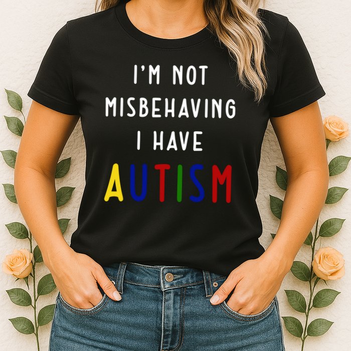 I'm Not Misbehaving I Have Autism Womens T-Shirt