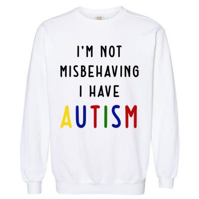 I'm Not Misbehaving I Have Autism Garment-Dyed Sweatshirt