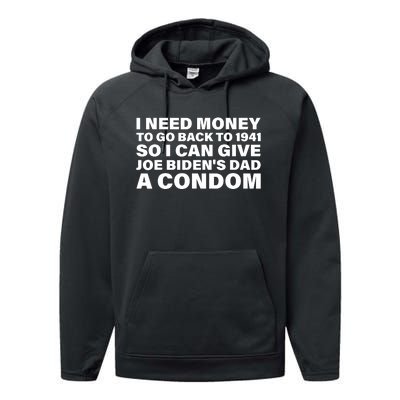 I Need Money To Go Back To 1941 So I Can Give Joe Bidens Dad A Condom Performance Fleece Hoodie