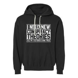 I Need New Conspiracy Theories Because My Old Ones Came True Garment-Dyed Fleece Hoodie