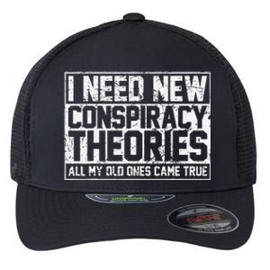 I Need New Conspiracy Theories Because My Old Ones Came True Flexfit Unipanel Trucker Cap