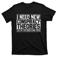 I Need New Conspiracy Theories Because My Old Ones Came True T-Shirt