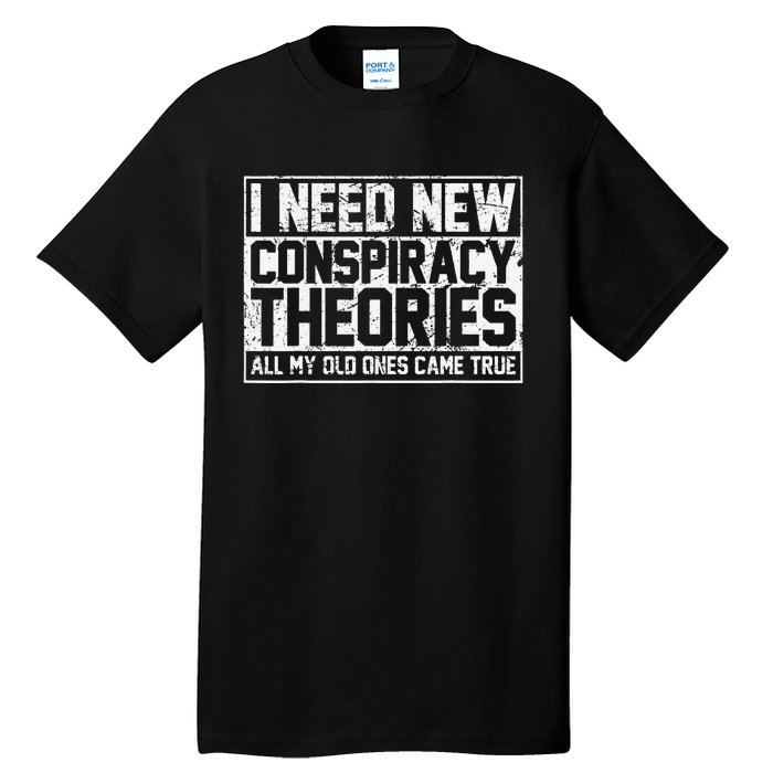 I Need New Conspiracy Theories Because My Old Ones Came True Tall T-Shirt