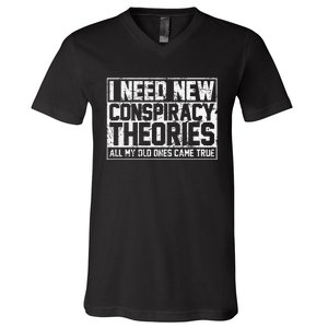 I Need New Conspiracy Theories Because My Old Ones Came True V-Neck T-Shirt