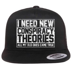 I Need New Conspiracy Theories Because My Old Ones Came True Flat Bill Trucker Hat