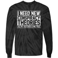 I Need New Conspiracy Theories Because My Old Ones Came True Tie-Dye Long Sleeve Shirt