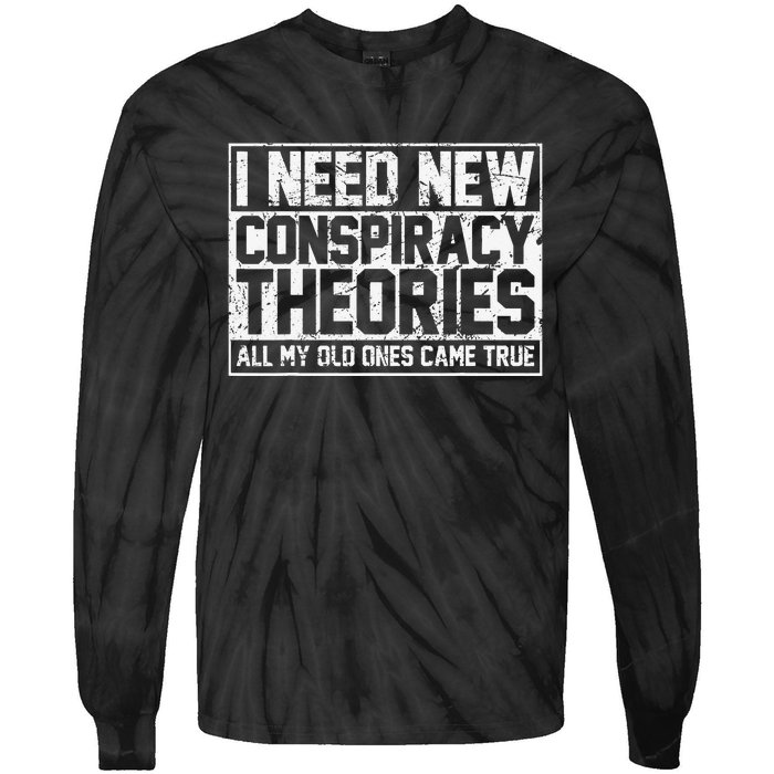 I Need New Conspiracy Theories Because My Old Ones Came True Tie-Dye Long Sleeve Shirt