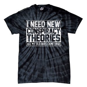 I Need New Conspiracy Theories Because My Old Ones Came True Tie-Dye T-Shirt