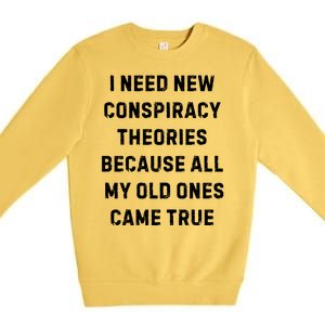 I Need New Conspiracy Theories Because All My Old Ones Came True Premium Crewneck Sweatshirt