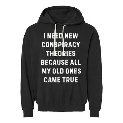 I Need New Conspiracy Theories Because All My Old Ones Came True Garment-Dyed Fleece Hoodie