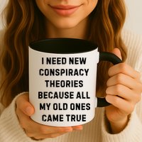 I Need New Conspiracy Theories Because All My Old Ones Came True Mug