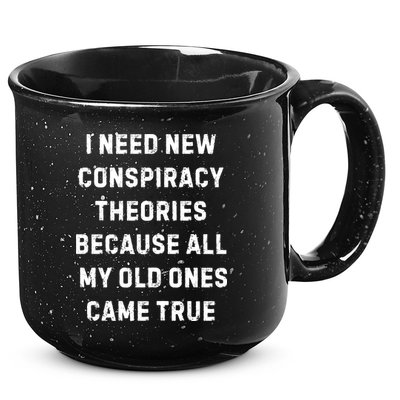 I Need New Conspiracy Theories Because All My Old Ones Came True 15oz Campfire Ceramic Mug