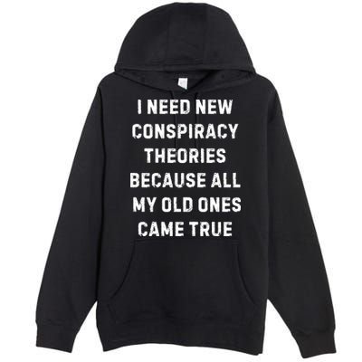 I Need New Conspiracy Theories Because All My Old Ones Came True Premium Pullover Hoodie