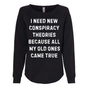 I Need New Conspiracy Theories Because All My Old Ones Came True Womens California Wash Sweatshirt