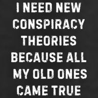 I Need New Conspiracy Theories Because All My Old Ones Came True Trucker Hat