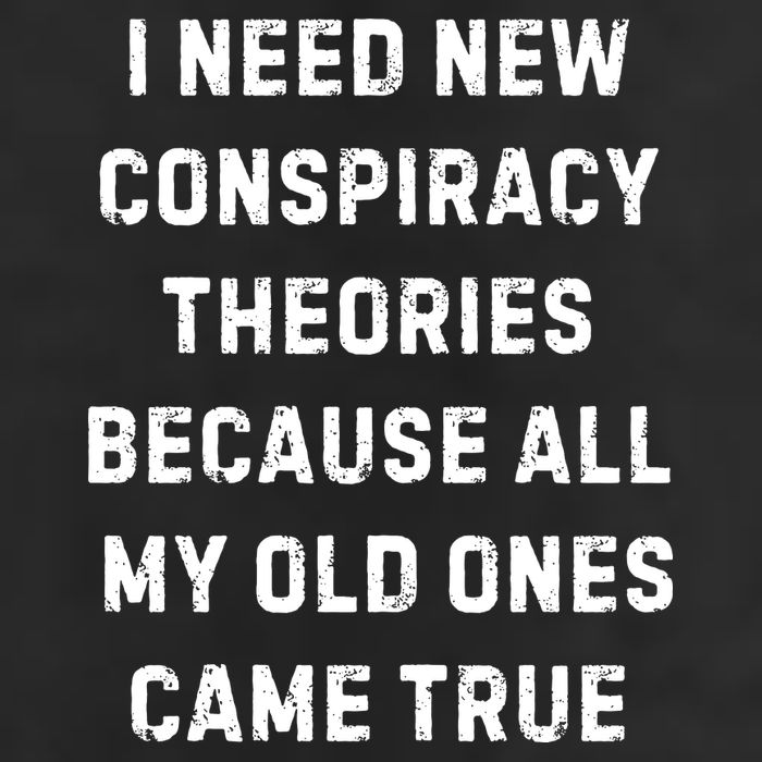 I Need New Conspiracy Theories Because All My Old Ones Came True Trucker Hat