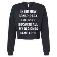 I Need New Conspiracy Theories Because All My Old Ones Came True Cropped Pullover Crew