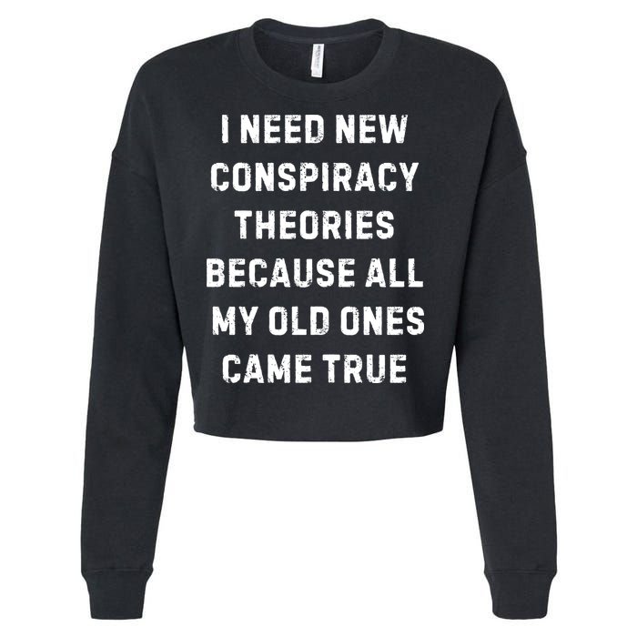 I Need New Conspiracy Theories Because All My Old Ones Came True Cropped Pullover Crew