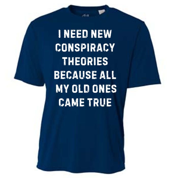 I Need New Conspiracy Theories Because All My Old Ones Came True Cooling Performance Crew T-Shirt