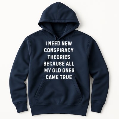 I Need New Conspiracy Theories Because All My Old Ones Came True Hoodie