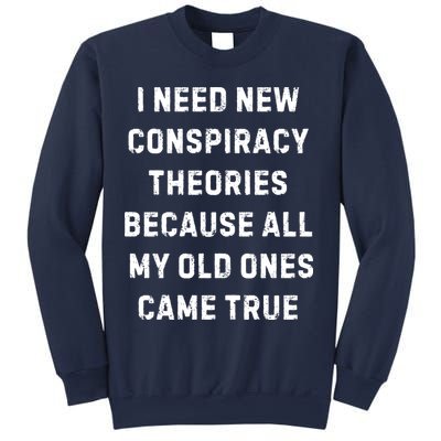 I Need New Conspiracy Theories Because All My Old Ones Came True Sweatshirt