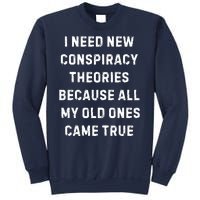 I Need New Conspiracy Theories Because All My Old Ones Came True Sweatshirt