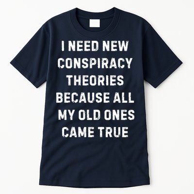 I Need New Conspiracy Theories Because All My Old Ones Came True Tall T-Shirt