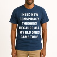 I Need New Conspiracy Theories Because All My Old Ones Came True Tall T-Shirt