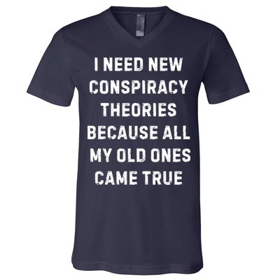 I Need New Conspiracy Theories Because All My Old Ones Came True V-Neck T-Shirt