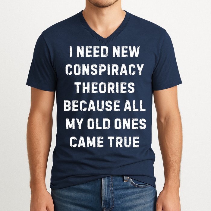 I Need New Conspiracy Theories Because All My Old Ones Came True V-Neck T-Shirt