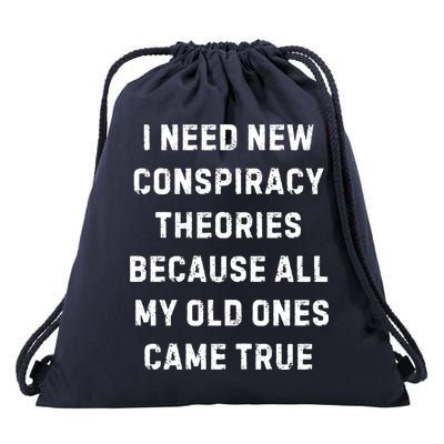 I Need New Conspiracy Theories Because All My Old Ones Came True Drawstring Bag