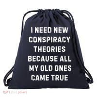 I Need New Conspiracy Theories Because All My Old Ones Came True Drawstring Bag