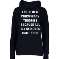 I Need New Conspiracy Theories Because All My Old Ones Came True Womens Funnel Neck Pullover Hood