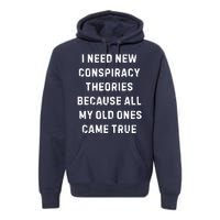 I Need New Conspiracy Theories Because All My Old Ones Came True Premium Hoodie