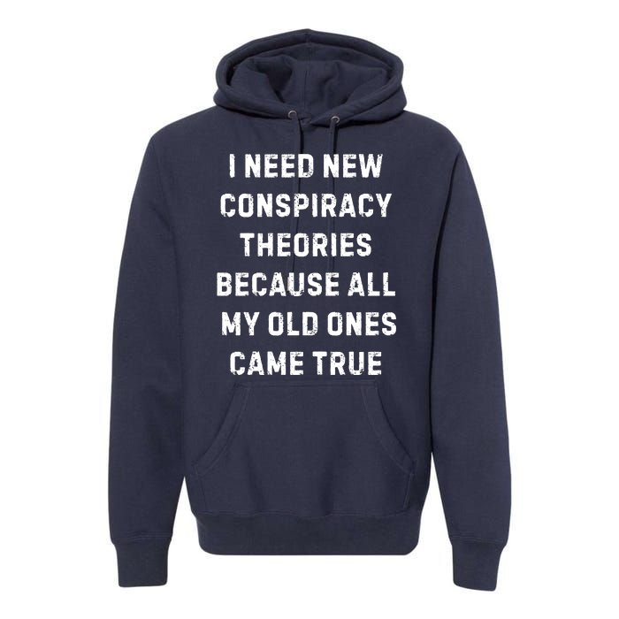 I Need New Conspiracy Theories Because All My Old Ones Came True Premium Hoodie