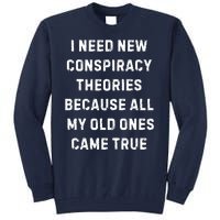 I Need New Conspiracy Theories Because All My Old Ones Came True Tall Sweatshirt