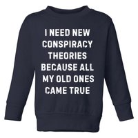 I Need New Conspiracy Theories Because All My Old Ones Came True Toddler Sweatshirt