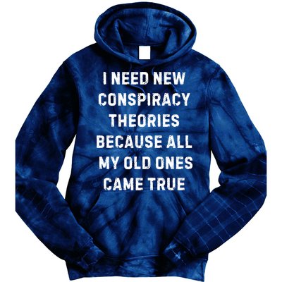 I Need New Conspiracy Theories Because All My Old Ones Came True Tie Dye Hoodie