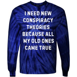 I Need New Conspiracy Theories Because All My Old Ones Came True Tie-Dye Long Sleeve Shirt