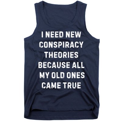 I Need New Conspiracy Theories Because All My Old Ones Came True Tank Top