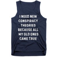 I Need New Conspiracy Theories Because All My Old Ones Came True Tank Top