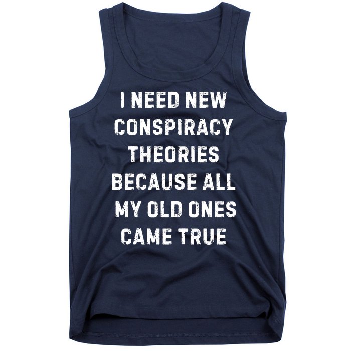 I Need New Conspiracy Theories Because All My Old Ones Came True Tank Top