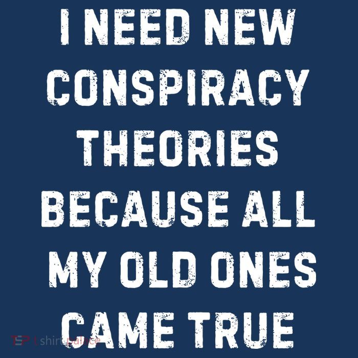 I Need New Conspiracy Theories Because All My Old Ones Came True Tank Top