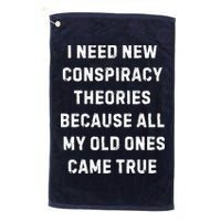 I Need New Conspiracy Theories Because All My Old Ones Came True Golf Towel