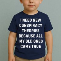 I Need New Conspiracy Theories Because All My Old Ones Came True Toddler T-Shirt