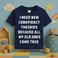 I Need New Conspiracy Theories Because All My Old Ones Came True Toddler T-Shirt