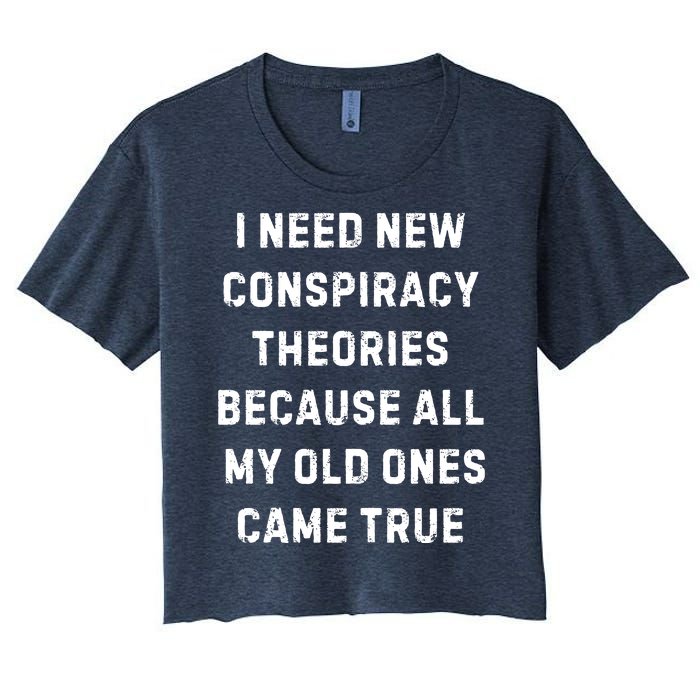 I Need New Conspiracy Theories Because All My Old Ones Came True Women's Crop Top Tee