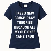 I Need New Conspiracy Theories Because All My Old Ones Came True Womens T-Shirt