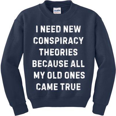 I Need New Conspiracy Theories Because All My Old Ones Came True Kids Sweatshirt